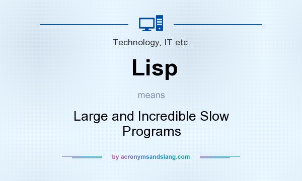 What does Lisp mean? It stands for Large and Incredible Slow Programs
