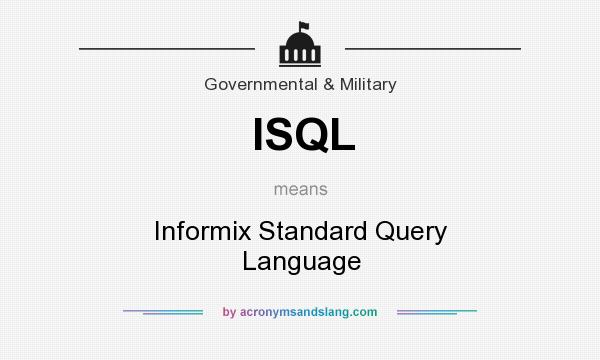 What does ISQL mean? It stands for Informix Standard Query Language