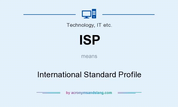 What does ISP mean? It stands for International Standard Profile