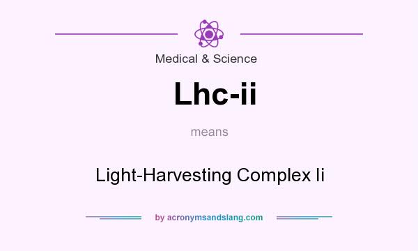 What does Lhc-ii mean? It stands for Light-Harvesting Complex Ii