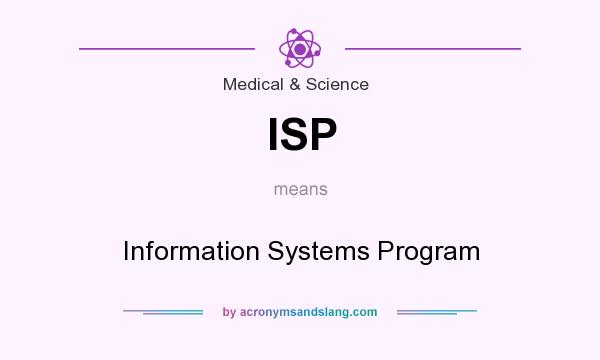 What does ISP mean? It stands for Information Systems Program