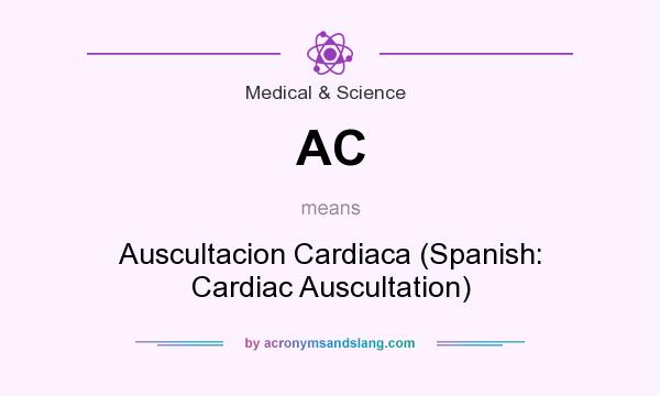 What does AC mean? It stands for Auscultacion Cardiaca (Spanish: Cardiac Auscultation)