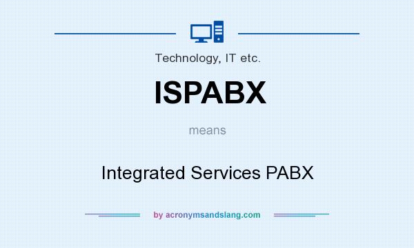 What does ISPABX mean? It stands for Integrated Services PABX