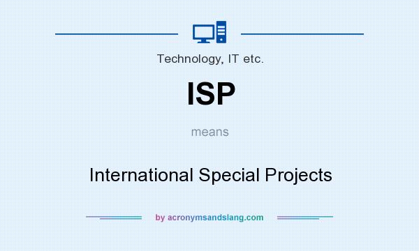 What does ISP mean? It stands for International Special Projects