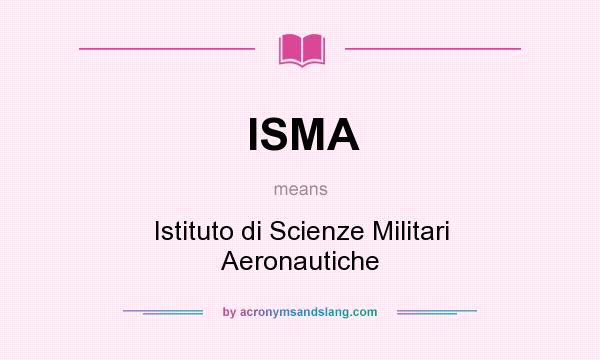 What does ISMA mean? It stands for Istituto di Scienze Militari Aeronautiche