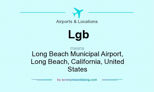 What does Lgb mean? It stands for Long Beach Municipal Airport, Long Beach, California, United States
