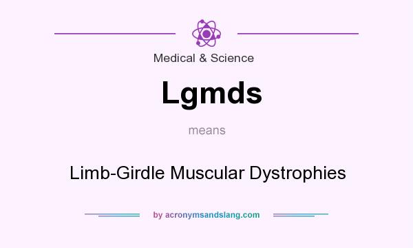 What does Lgmds mean? It stands for Limb-Girdle Muscular Dystrophies