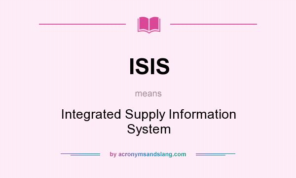 What does ISIS mean? It stands for Integrated Supply Information System