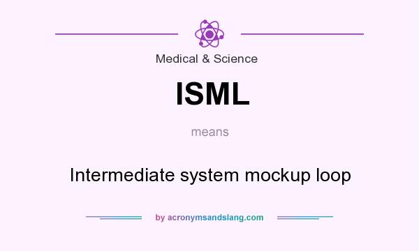 What does ISML mean? It stands for Intermediate system mockup loop