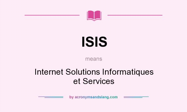 What does ISIS mean? It stands for Internet Solutions Informatiques et Services