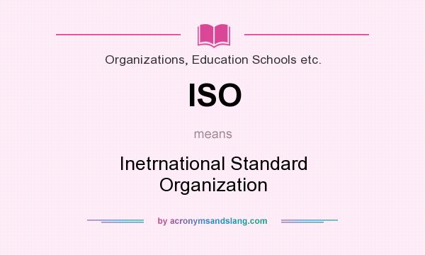 What does ISO mean? It stands for Inetrnational Standard Organization