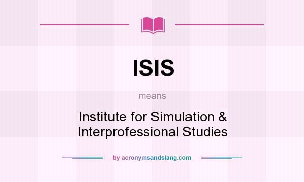 What does ISIS mean? It stands for Institute for Simulation & Interprofessional Studies