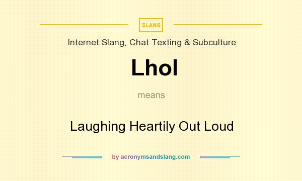 What does Lhol mean? It stands for Laughing Heartily Out Loud