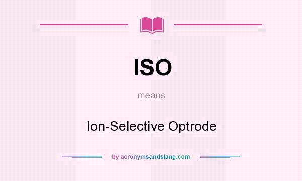 What does ISO mean? It stands for Ion-Selective Optrode
