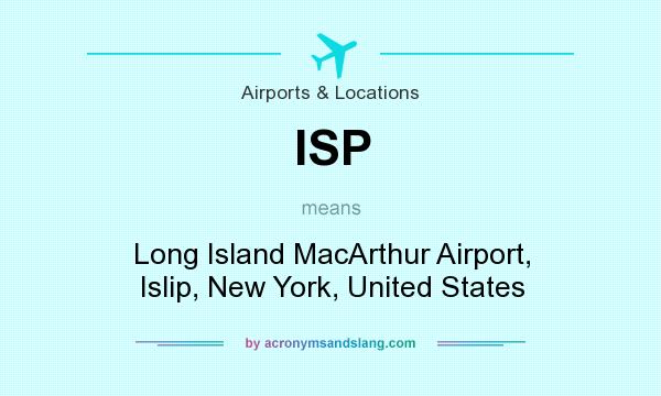 What does ISP mean? It stands for Long Island MacArthur Airport, Islip, New York, United States