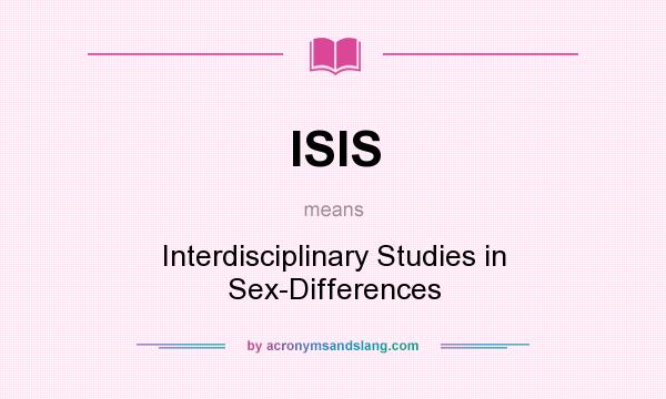 What does ISIS mean? It stands for Interdisciplinary Studies in Sex-Differences