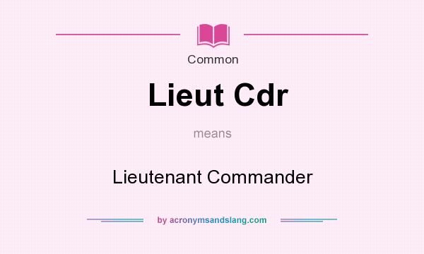 What does Lieut Cdr mean? It stands for Lieutenant Commander