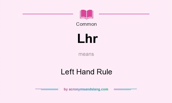 What does Lhr mean? It stands for Left Hand Rule