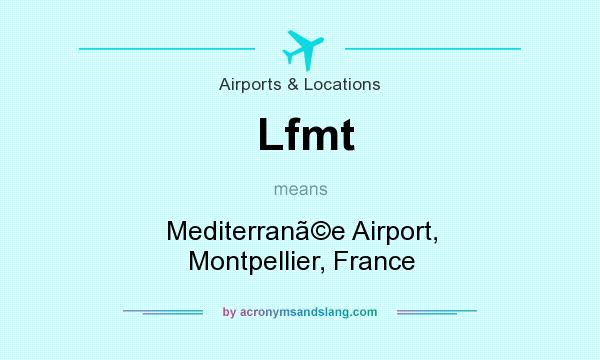 What does Lfmt mean? It stands for Mediterrane Airport, Montpellier, France