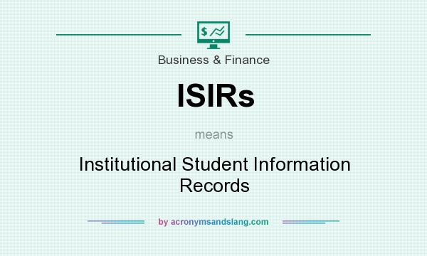 What does ISIRs mean? It stands for Institutional Student Information Records