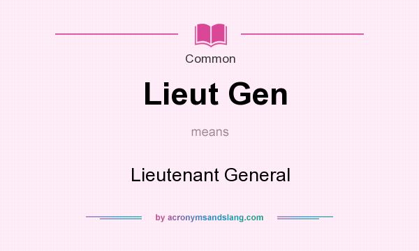 What does Lieut Gen mean? It stands for Lieutenant General