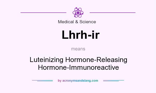 What does Lhrh-ir mean? It stands for Luteinizing Hormone-Releasing Hormone-Immunoreactive