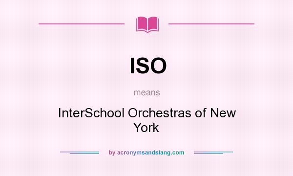 What does ISO mean? It stands for InterSchool Orchestras of New York