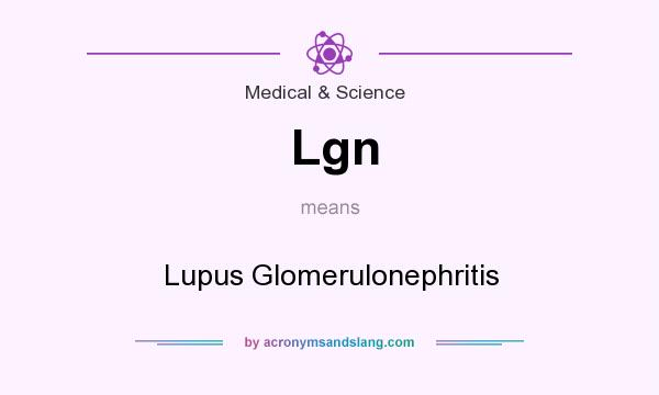 What does Lgn mean? It stands for Lupus Glomerulonephritis
