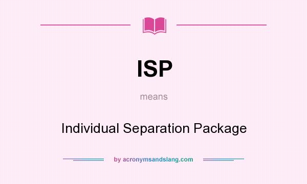 What does ISP mean? It stands for Individual Separation Package