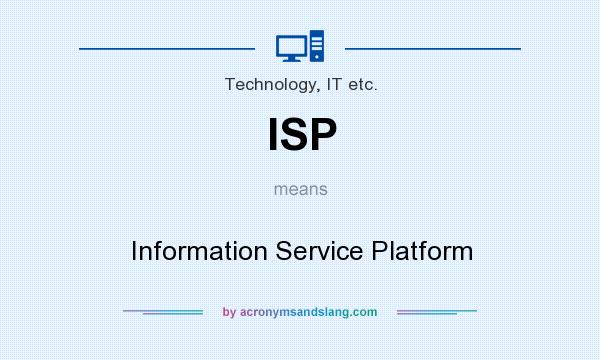 What does ISP mean? It stands for Information Service Platform