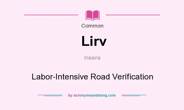 What does Lirv mean? It stands for Labor-Intensive Road Verification
