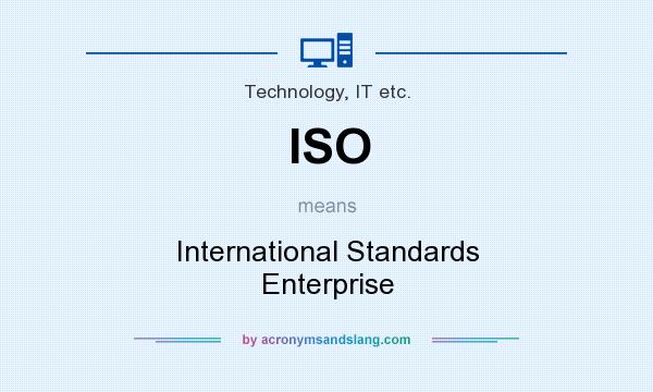 What does ISO mean? It stands for International Standards Enterprise