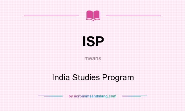 What does ISP mean? It stands for India Studies Program