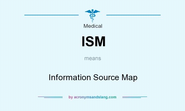 What does ISM mean? It stands for Information Source Map