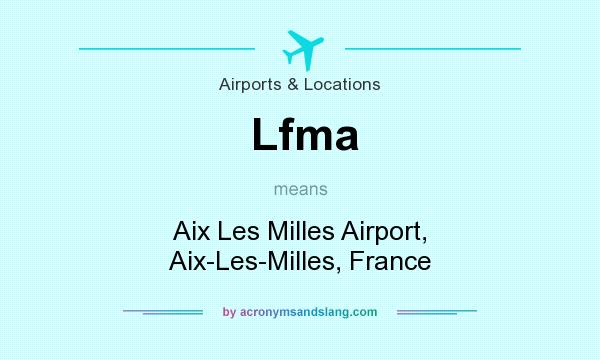 What does Lfma mean? It stands for Aix Les Milles Airport, Aix-Les-Milles, France