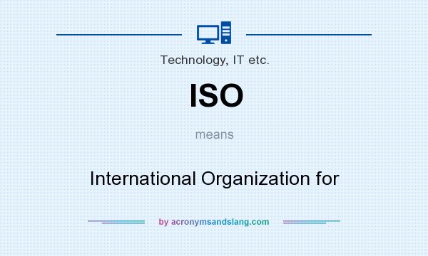 What does ISO mean? It stands for International Organization for