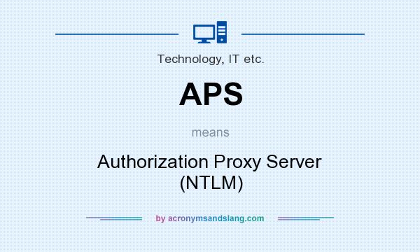 What does APS mean? It stands for Authorization Proxy Server (NTLM)