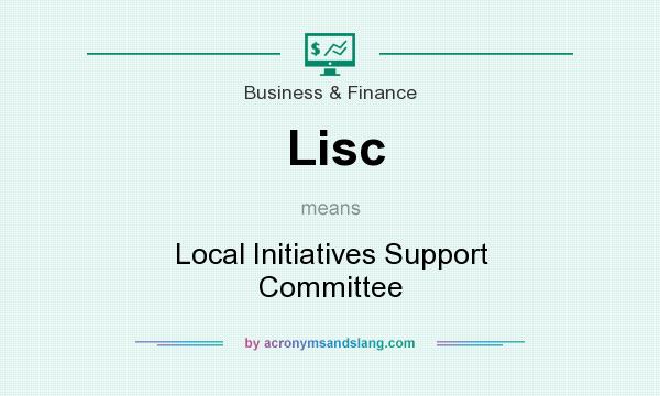 What does Lisc mean? It stands for Local Initiatives Support Committee