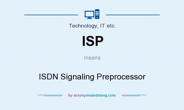 What does ISP mean? It stands for ISDN Signaling Preprocessor