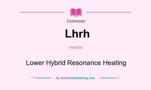 What does Lhrh mean? It stands for Lower Hybrid Resonance Heating