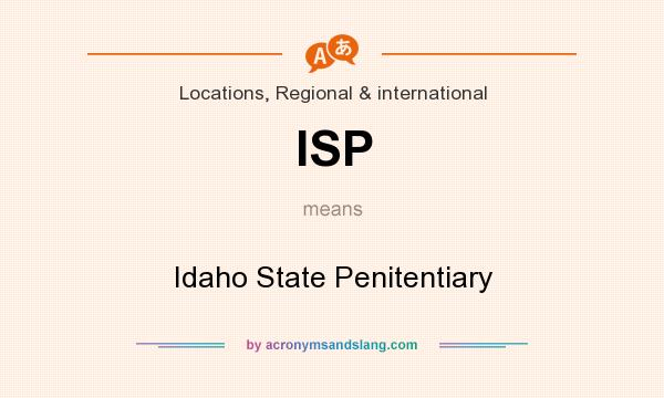 What does ISP mean? It stands for Idaho State Penitentiary