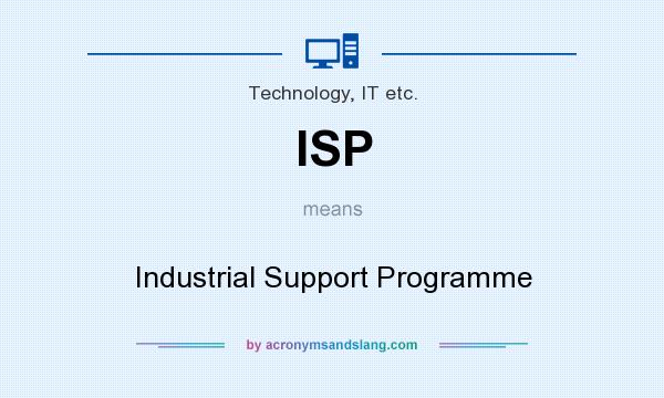 What does ISP mean? It stands for Industrial Support Programme