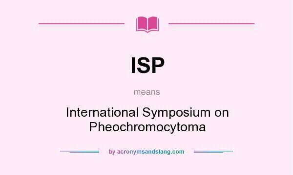 What does ISP mean? It stands for International Symposium on Pheochromocytoma