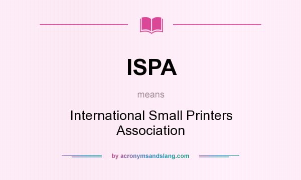 What does ISPA mean? It stands for International Small Printers Association