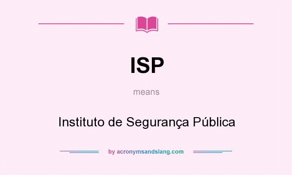 What does ISP mean? It stands for Instituto de Segurança Pública
