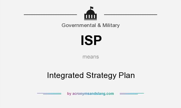 What does ISP mean? It stands for Integrated Strategy Plan