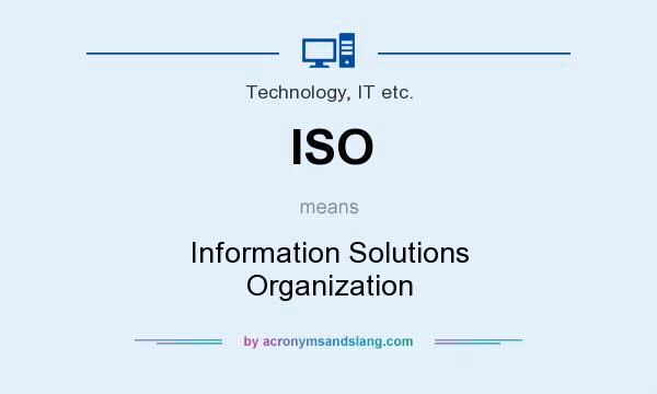 What does ISO mean? It stands for Information Solutions Organization