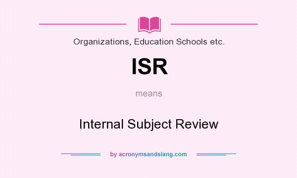What does ISR mean? It stands for Internal Subject Review