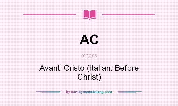 What does AC mean? It stands for Avanti Cristo (Italian: Before Christ)