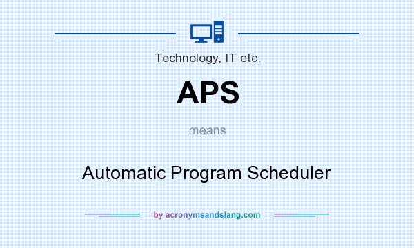 What does APS mean? It stands for Automatic Program Scheduler